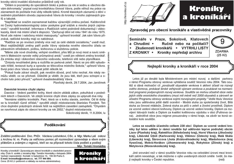 týdnù. Kromì klasických záznamù o dìní v sedmém plzeòském obvodu zapracovává Vávra do kroniky i mnoho zajímavých grafù a tabulek. "Napøíklad se snažím zaznamenat každou výraznìjší zmìnu poèasí.