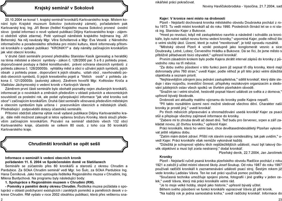 Jiøí Beran (øeditel Krajského muzea Sokolov) pronesl úvodní slovo (podal informaci o novì vydané publikaci Dìjiny Karlovarského kraje - zájemci obdrželi výtisk zdarma).