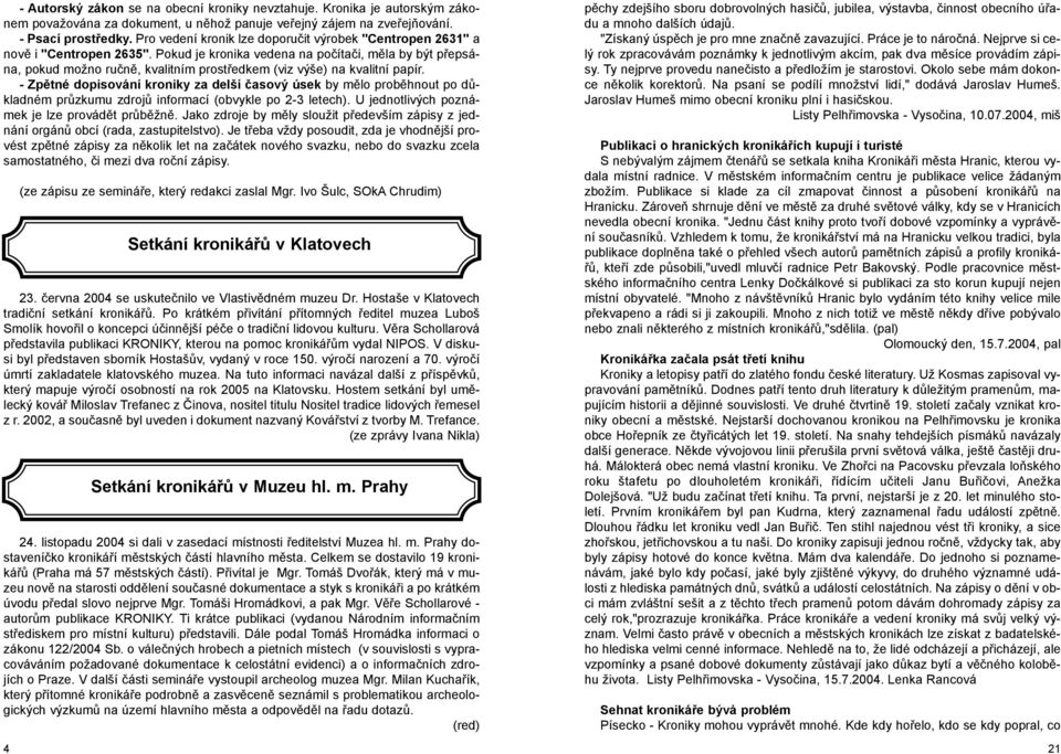 Pokud je kronika vedena na poèítaèi, mìla by být pøepsána, pokud možno ruènì, kvalitním prostøedkem (viz výše) na kvalitní papír.