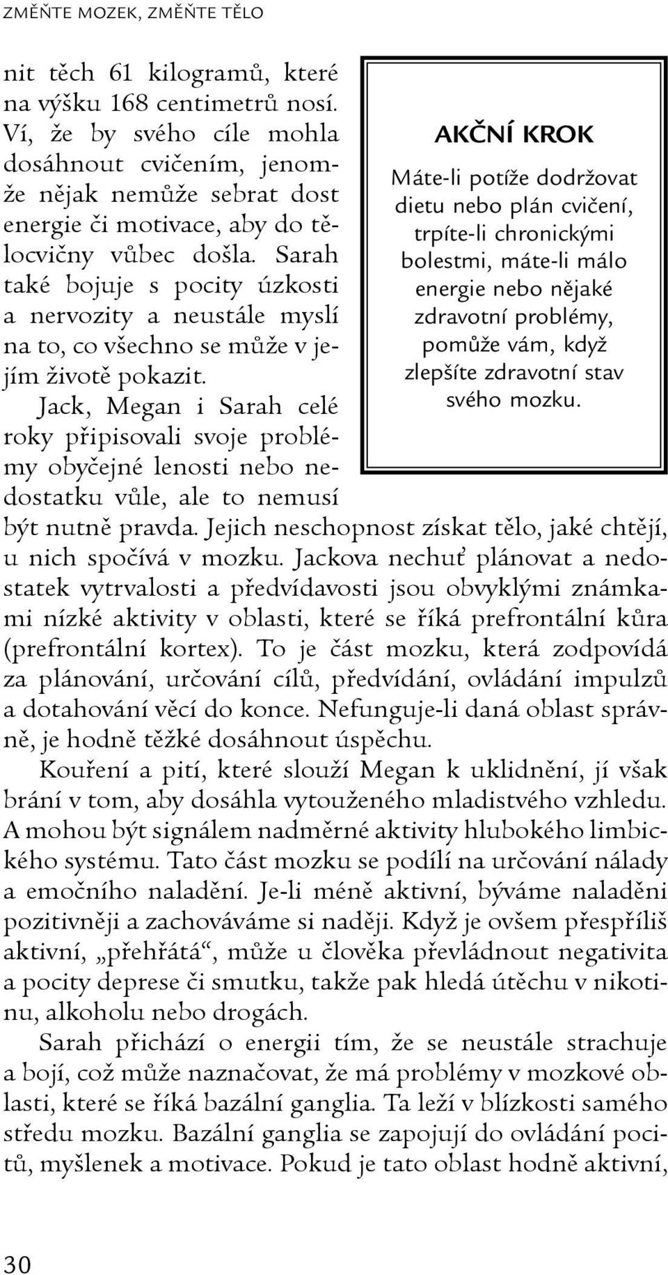 Sarah také bojuje s pocity úzkosti a nervozity a neustále myslí na to, co všechno se může v jejím životě pokazit.