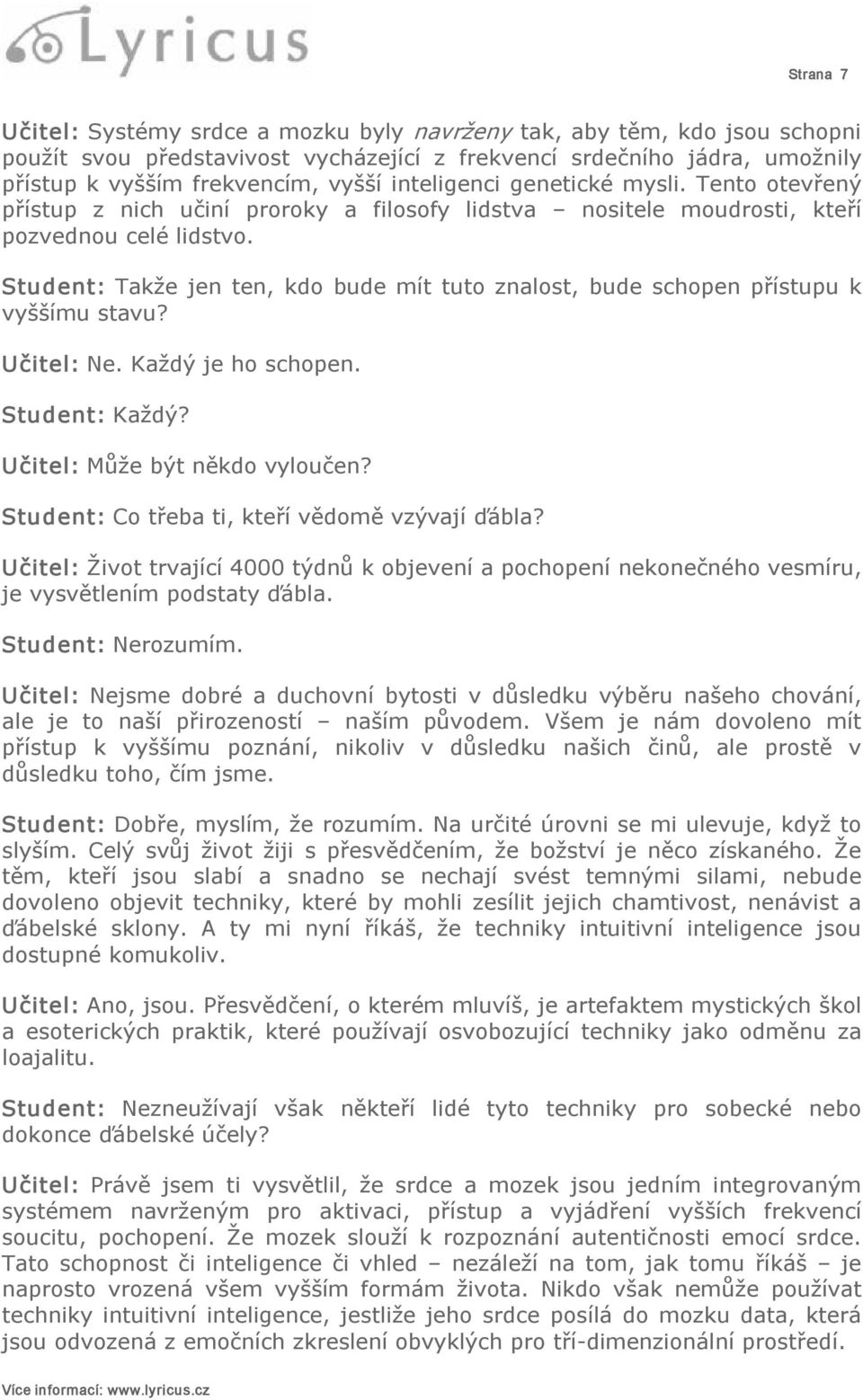 Student: Takže jen ten, kdo bude mít tuto znalost, bude schopen přístupu k vyššímu stavu? Učitel: Ne. Každý je ho schopen. Student: Každý? Učitel: Může být někdo vyloučen?