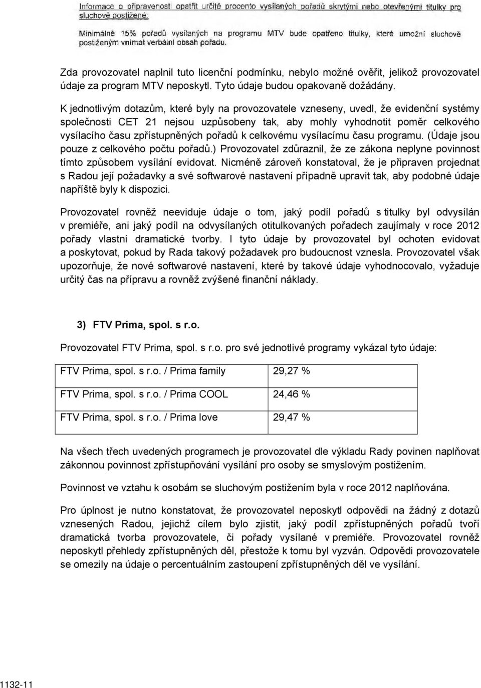 pořadů k celkovému vysílacímu času programu. (Údaje jsou pouze z celkového počtu pořadů.) Provozovatel zdůraznil, že ze zákona neplyne povinnost tímto způsobem vysílání evidovat.