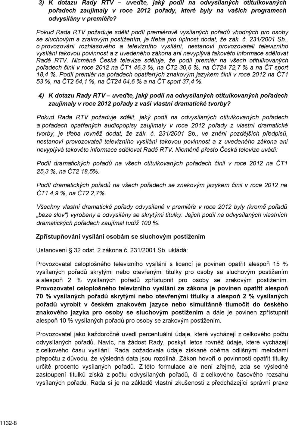 , o provozování rozhlasového a televizního vysílání, nestanoví provozovateli televizního vysílání takovou povinnost a z uvedeného zákona ani nevyplývá takovéto informace sdělovat Radě RTV.