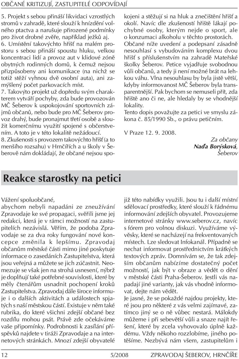 UmÌstÏnÌ takov chto h iöù na malèm prostoru s sebou p in öì spoustu hluku, velkou koncentraci lidì a provoz aut v klidovè zûnï obytn ch rodinn ch dom, k Ëemuû nejsou p izp sobeny ani komunikace (na