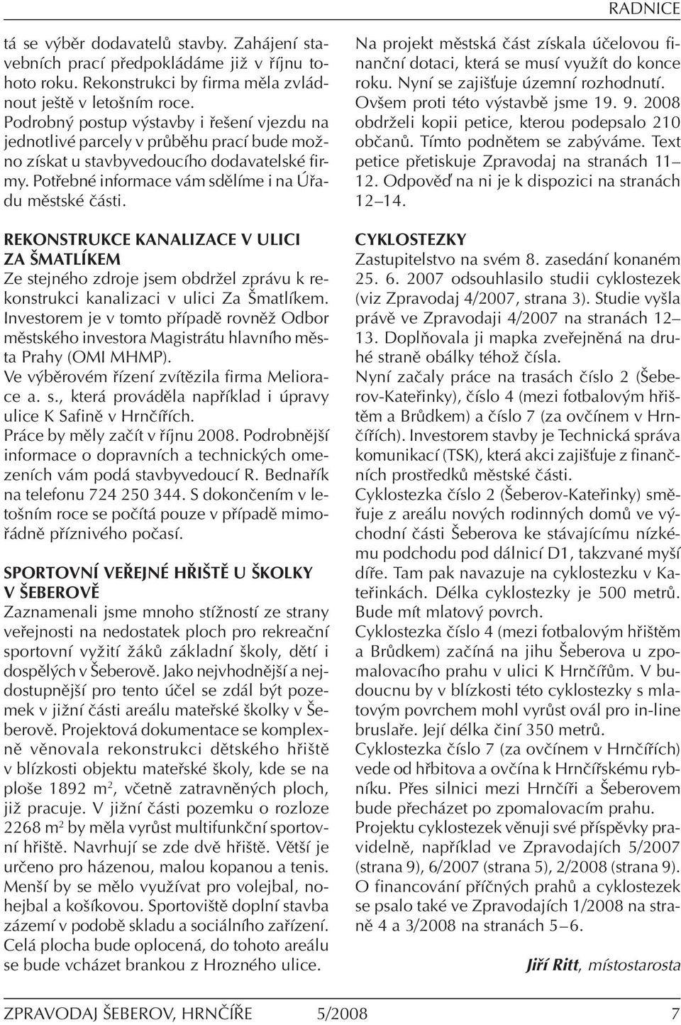 REKONSTRUKCE KANALIZACE V ULICI ZA ämatlõkem Ze stejnèho zdroje jsem obdrûel zpr vu k rekonstrukci kanalizaci v ulici Za ämatlìkem.