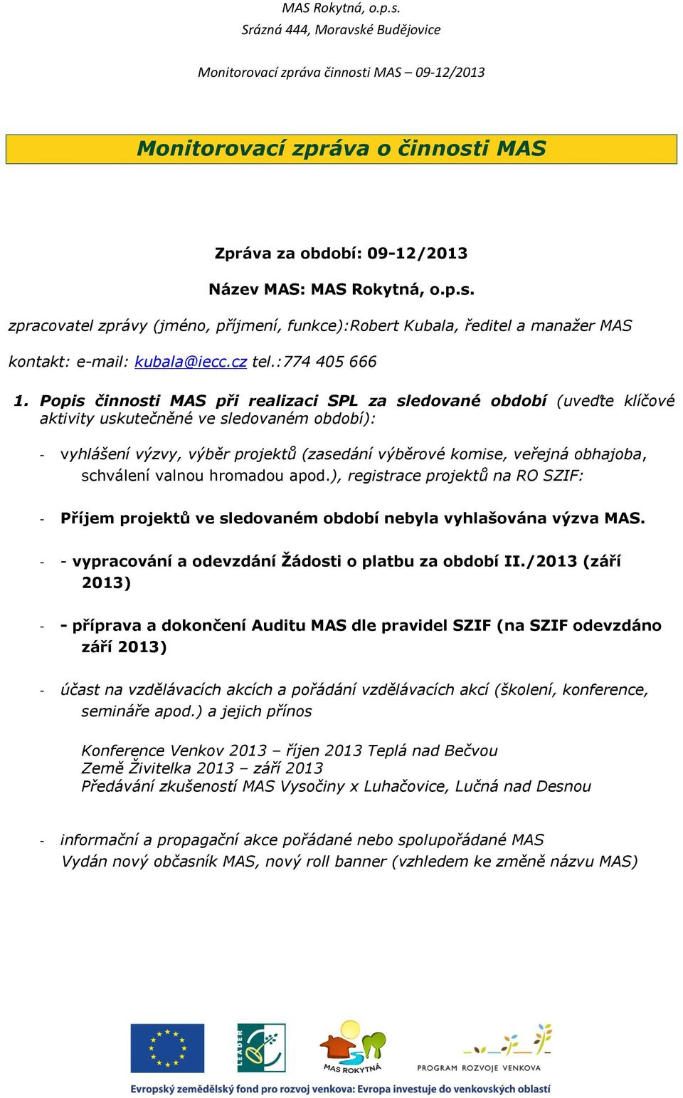 Popis činnosti MAS při realizaci SPL za sledované období (uveďte klíčové aktivity uskutečněné ve sledovaném období): - vyhlášení výzvy, výběr projektů (zasedání výběrové komise, veřejná obhajoba,