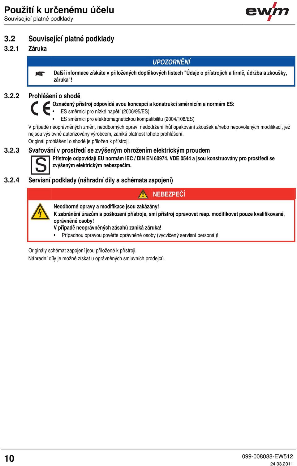 (2004/108/ES) V případě neoprávněných změn, neodborných oprav, nedodržení lhůt opakování zkoušek a/nebo nepovolených modifikací, jež nejsou výslovně autorizovány výrobcem, zaniká platnost tohoto