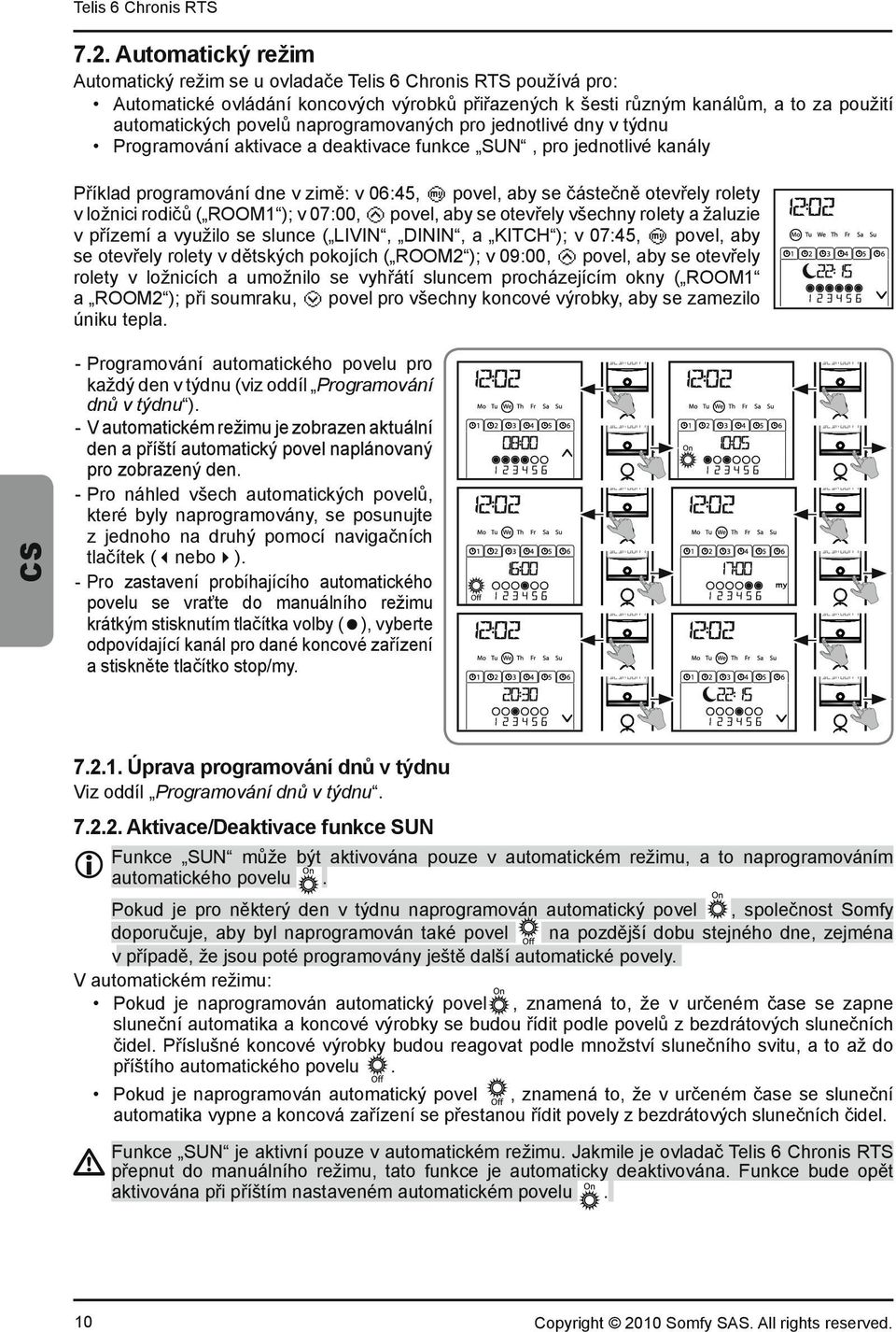 nici rodi ( ROOM1 ); v 07:00, c povel, aby se otev ely v echny rolety a aluzie v p ízemí a vyu ilo se slunce ( LIVIN, DININ, a KITCH ); v 07:45, e povel, aby se otev ely rolety v d tsk ch pokojích (