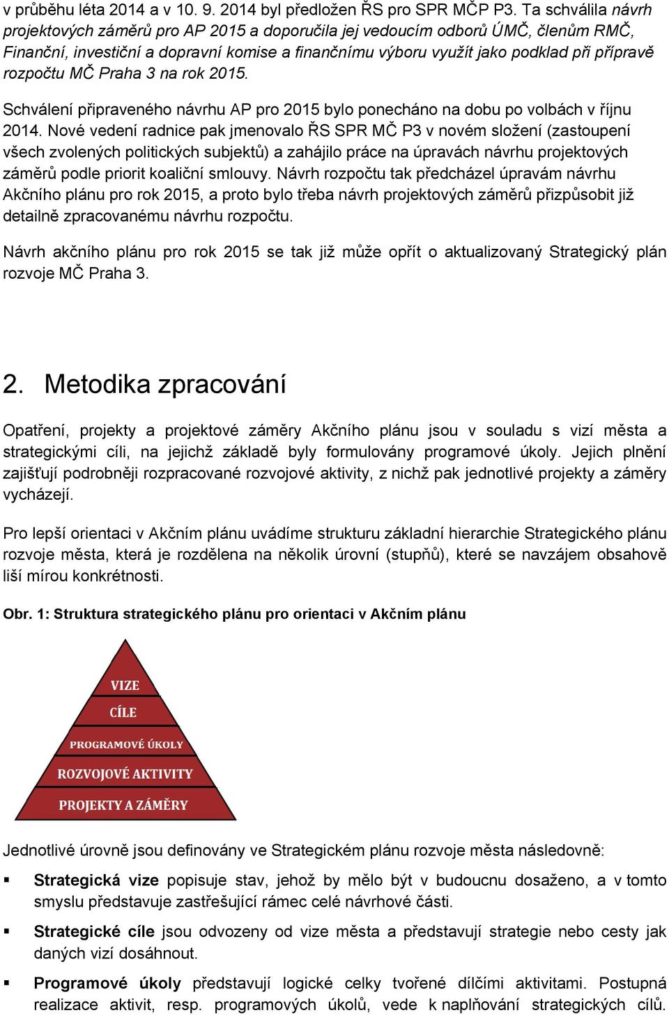 rozpočtu MČ Praha 3 na rok 2015. Schválení připraveného návrhu AP pro 2015 bylo ponecháno na dobu po volbách v říjnu 2014.