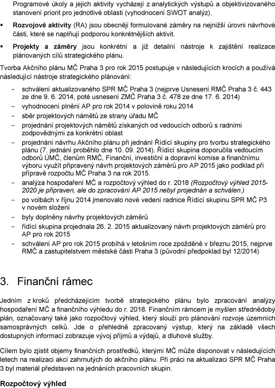 Projekty a záměry jsou konkrétní a již detailní nástroje k zajištění realizace plánovaných cílů strategického plánu.