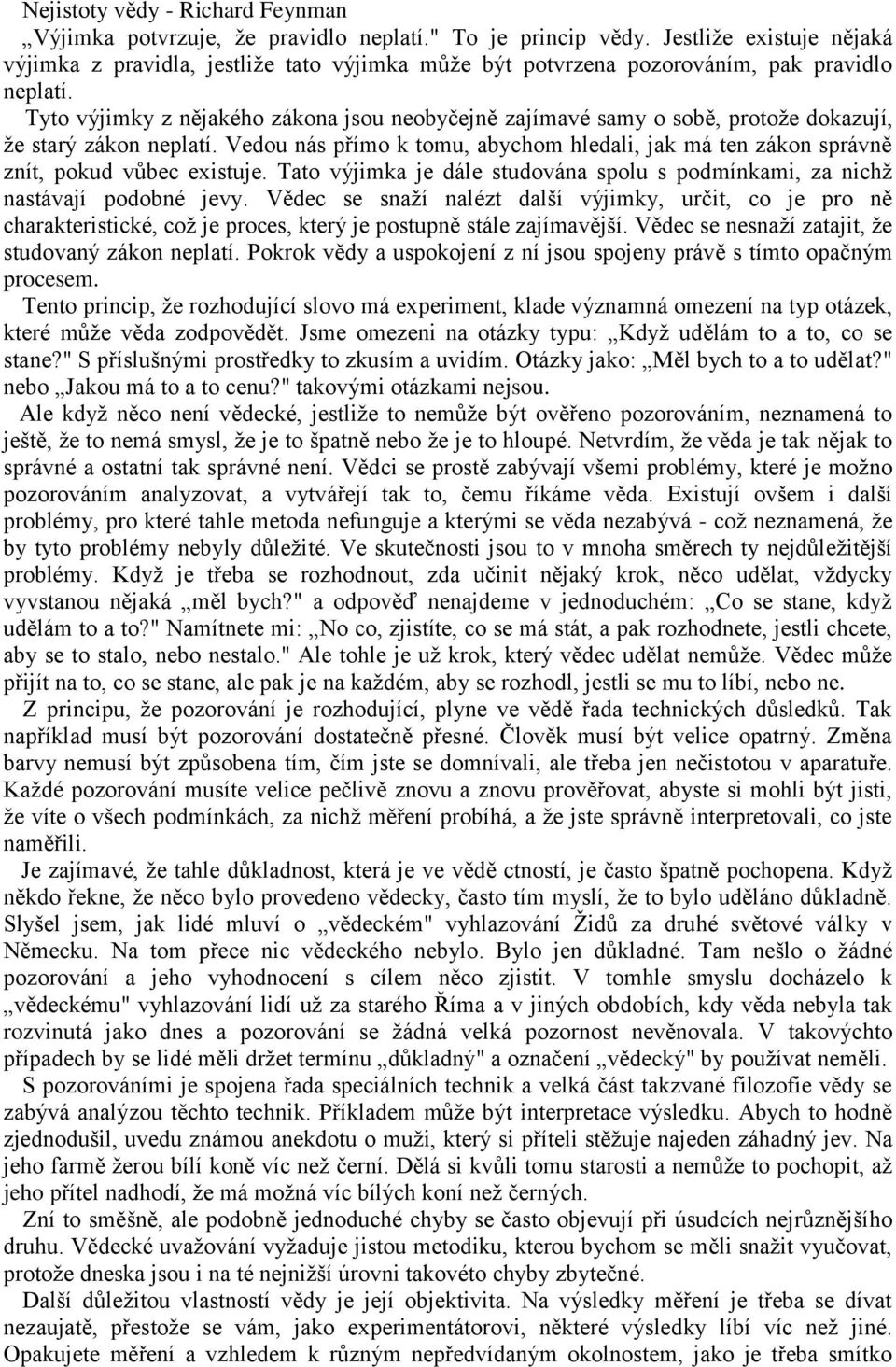 Tyto výjimky z nějakého zákona jsou neobyčejně zajímavé samy o sobě, protože dokazují, že starý zákon neplatí.