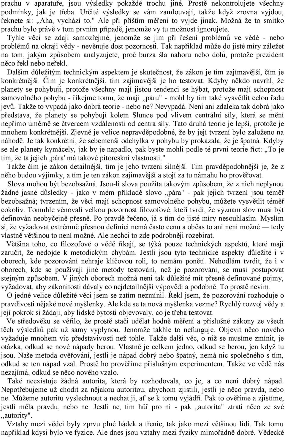 Tyhle věci se zdají samozřejmé, jenomže se jim při řešení problémů ve vědě - nebo problémů na okraji vědy - nevěnuje dost pozornosti.