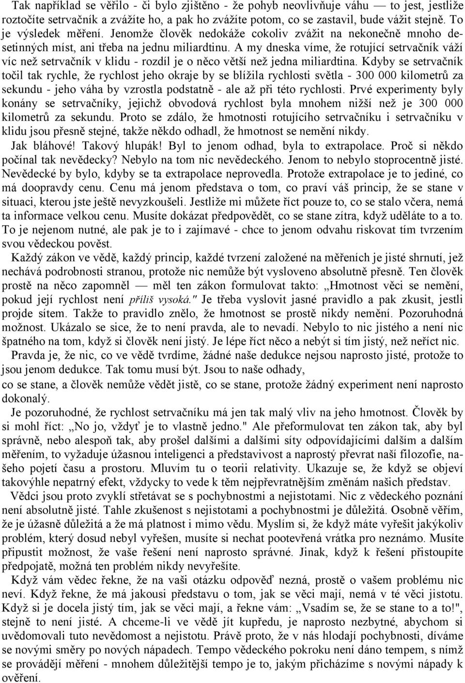 A my dneska víme, že rotující setrvačník váží víc než setrvačník v klidu - rozdíl je o něco větší než jedna miliardtina.