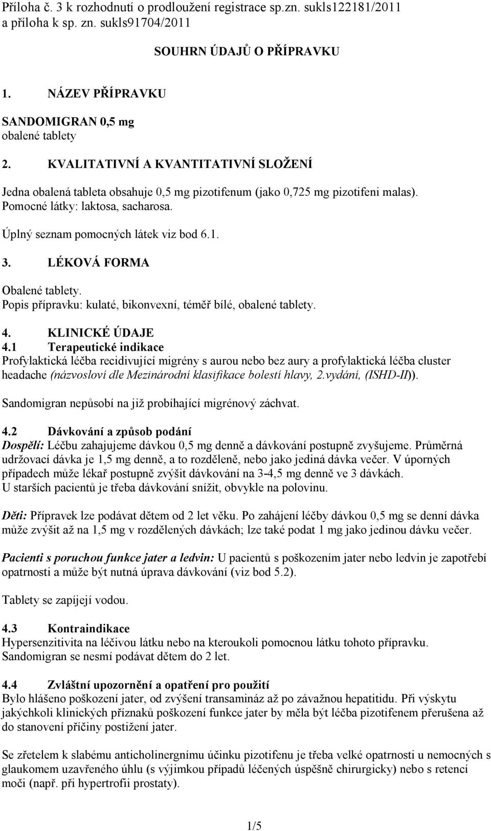 LÉKOVÁ FORMA Obalené tablety. Popis přípravku: kulaté, bikonvexní, téměř bílé, obalené tablety. 4. KLINICKÉ ÚDAJE 4.