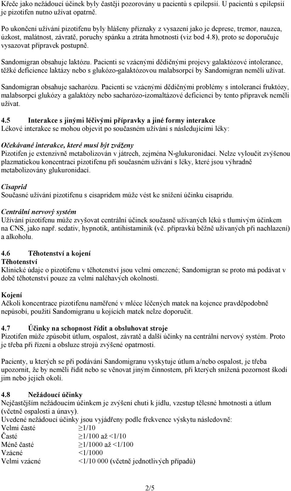 8), proto se doporučuje vysazovat přípravek postupně. Sandomigran obsahuje laktózu.