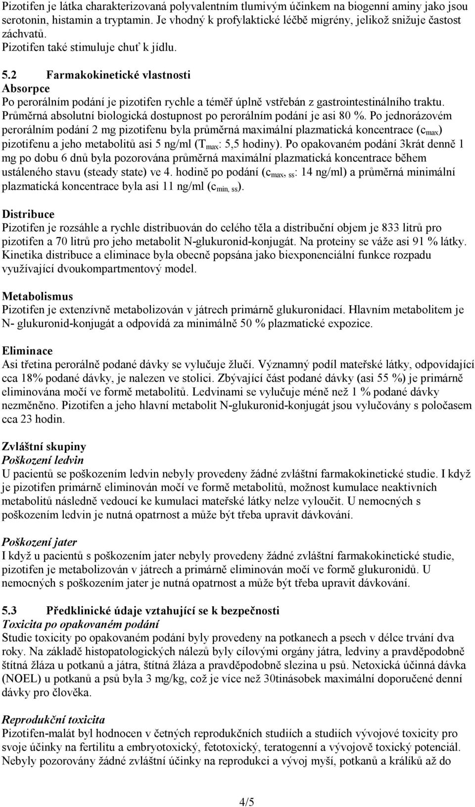 2 Farmakokinetické vlastnosti Absorpce Po perorálním podání je pizotifen rychle a téměř úplně vstřebán z gastrointestinálního traktu.