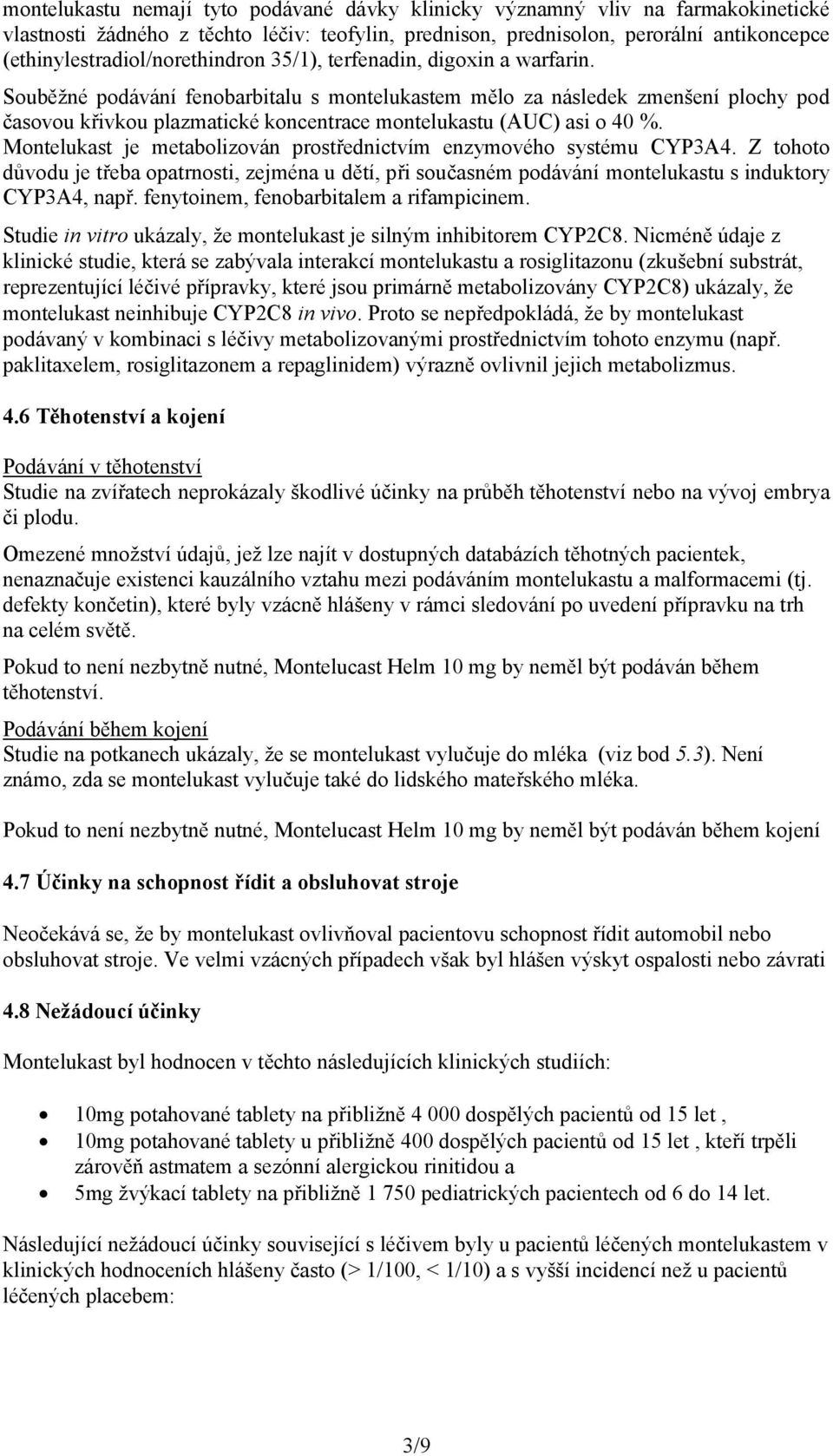 Souběžné podávání fenobarbitalu s montelukastem mělo za následek zmenšení plochy pod časovou křivkou plazmatické koncentrace montelukastu (AUC) asi o 40 %.