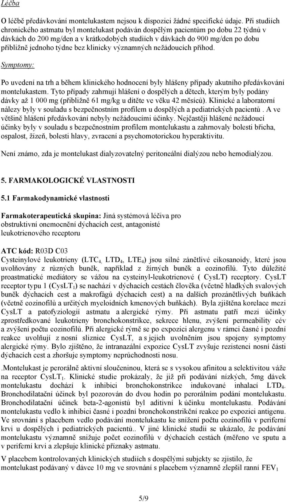 bez klinicky významných nežádoucích příhod. Symptomy: Po uvedení na trh a během klinického hodnocení byly hlášeny případy akutního předávkování montelukastem.