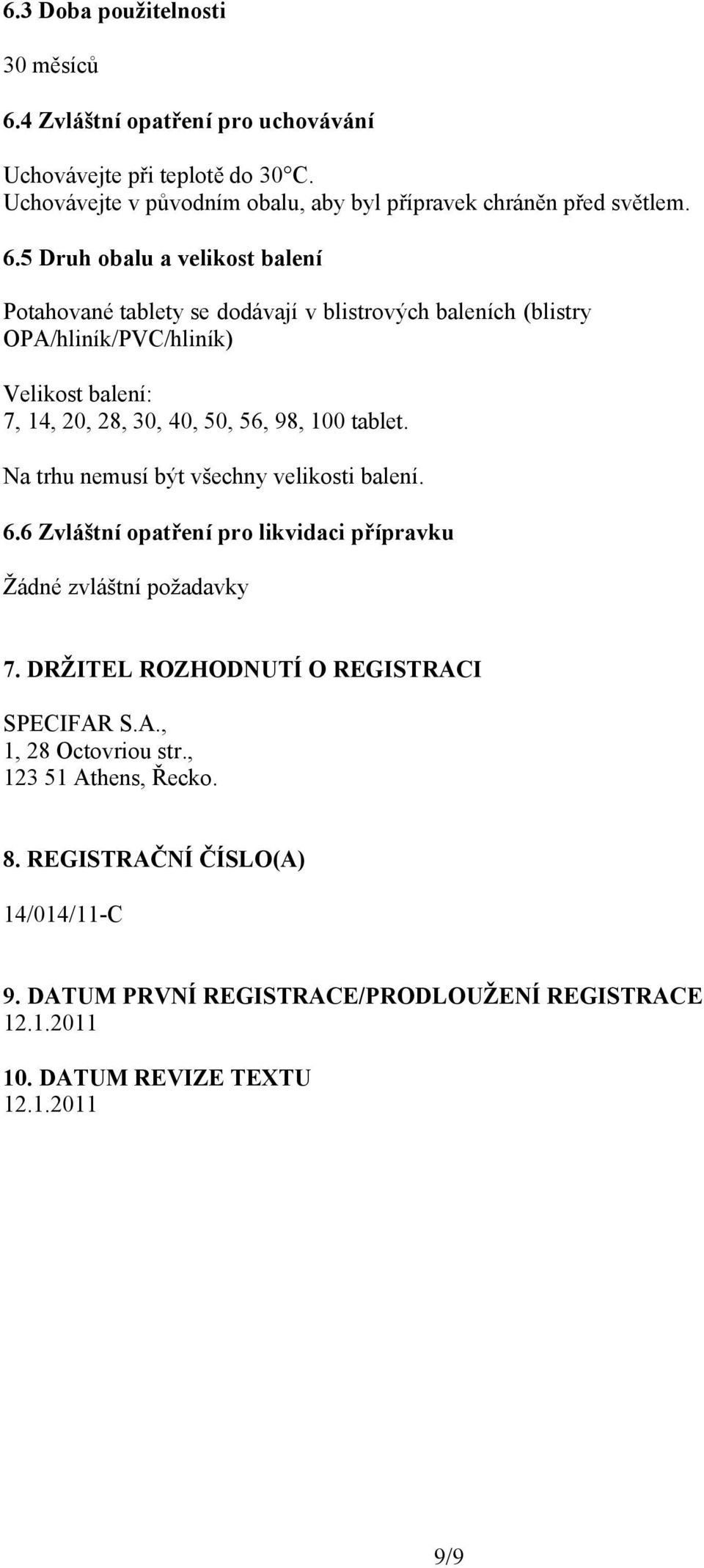 5 Druh obalu a velikost balení Potahované tablety se dodávají v blistrových baleních (blistry OPA/hliník/PVC/hliník) Velikost balení: 7, 14, 20, 28, 30, 40, 50, 56, 98, 100