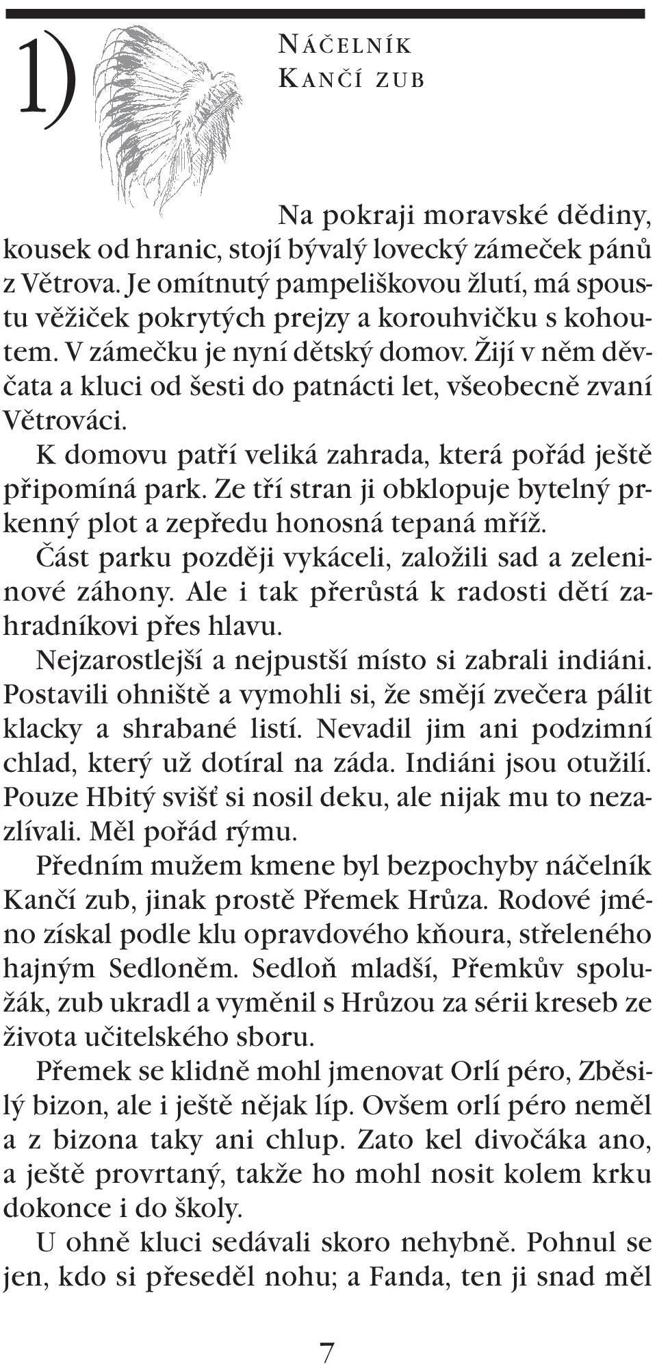 Žijí v něm děvčata a kluci od šesti do patnácti let, všeobecně zvaní Větrováci. K domovu patří veliká zahrada, která pořád ještě připomíná park.