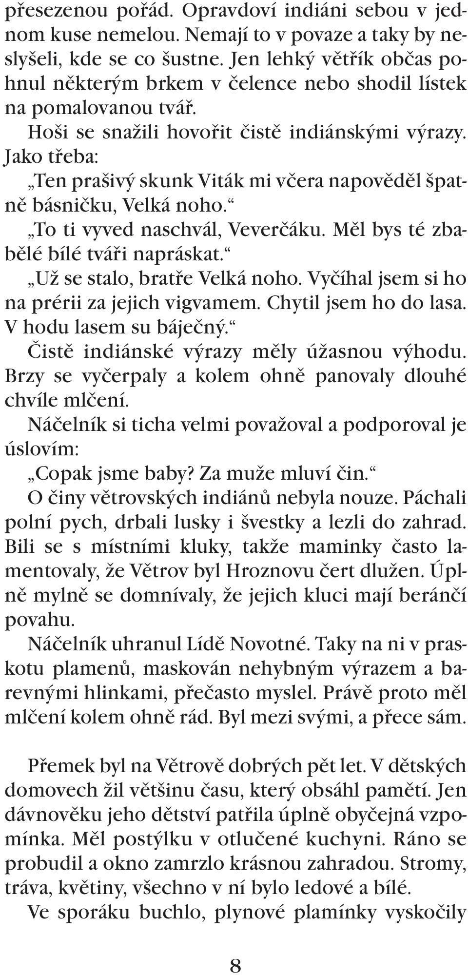 Jako třeba: Ten prašivý skunk Viták mi včera napověděl špatně básničku, Velká noho. To ti vyved naschvál, Veverčáku. Měl bys té zbabělé bílé tváři napráskat. Už se stalo, bratře Velká noho.