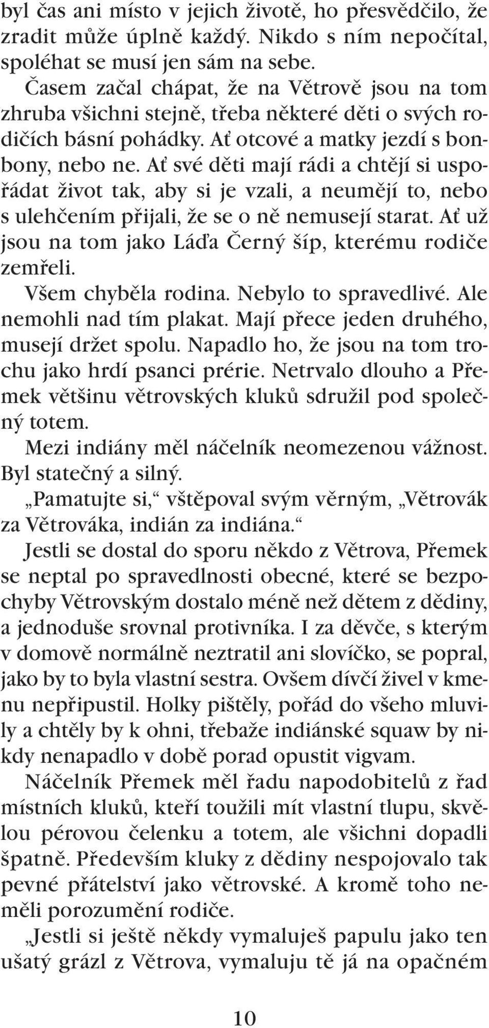 Ať své děti mají rádi a chtějí si uspořádat život tak, aby si je vzali, a neumějí to, nebo s ulehčením přijali, že se o ně nemusejí starat.