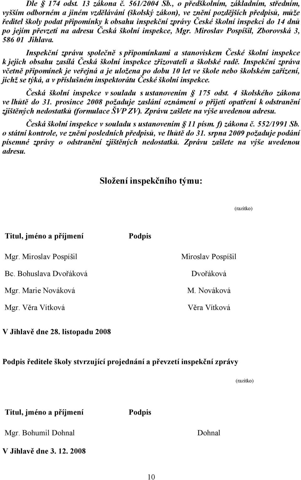 inspekci do 14 dnů po jejím převzetí na adresu Česká školní inspekce, Mgr. Miroslav Pospíšil, Zborovská 3, 586 01 Jihlava.