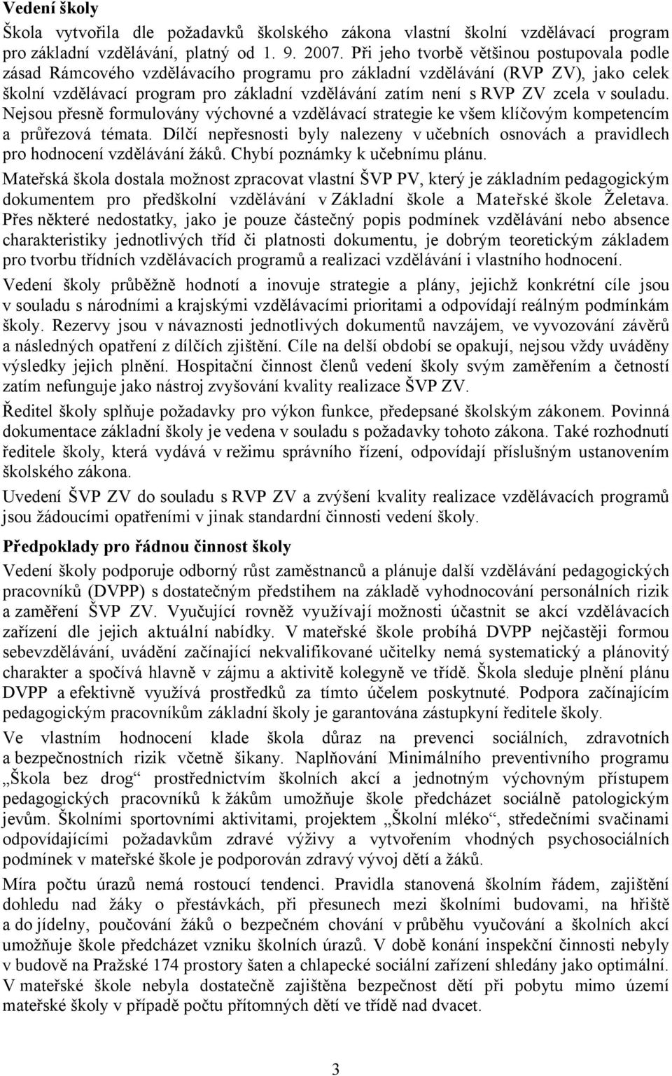 zcela v souladu. Nejsou přesně formulovány výchovné a vzdělávací strategie ke všem klíčovým kompetencím a průřezová témata.