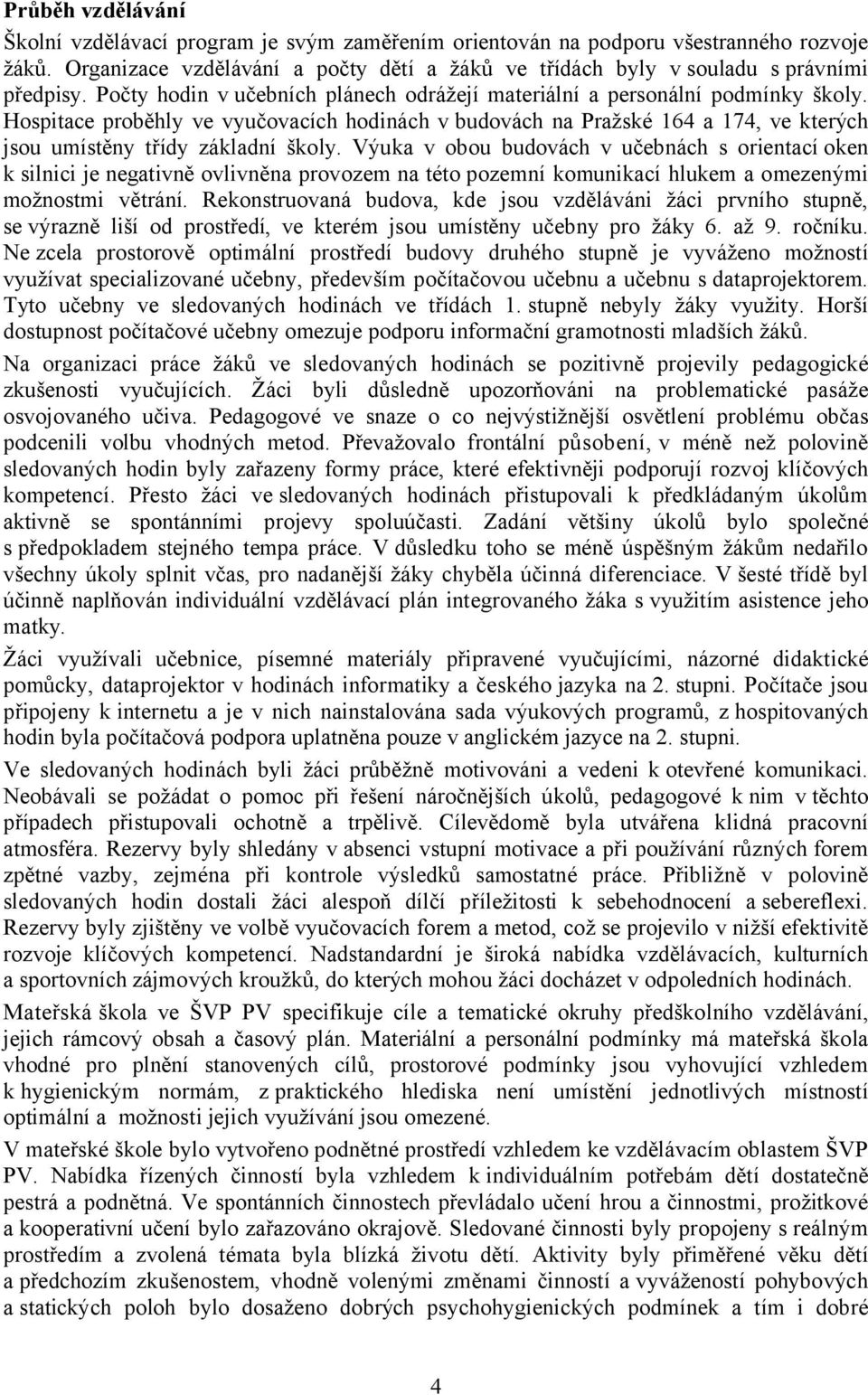 Hospitace proběhly ve vyučovacích hodinách v budovách na Pražské 164 a 174, ve kterých jsou umístěny třídy základní školy.