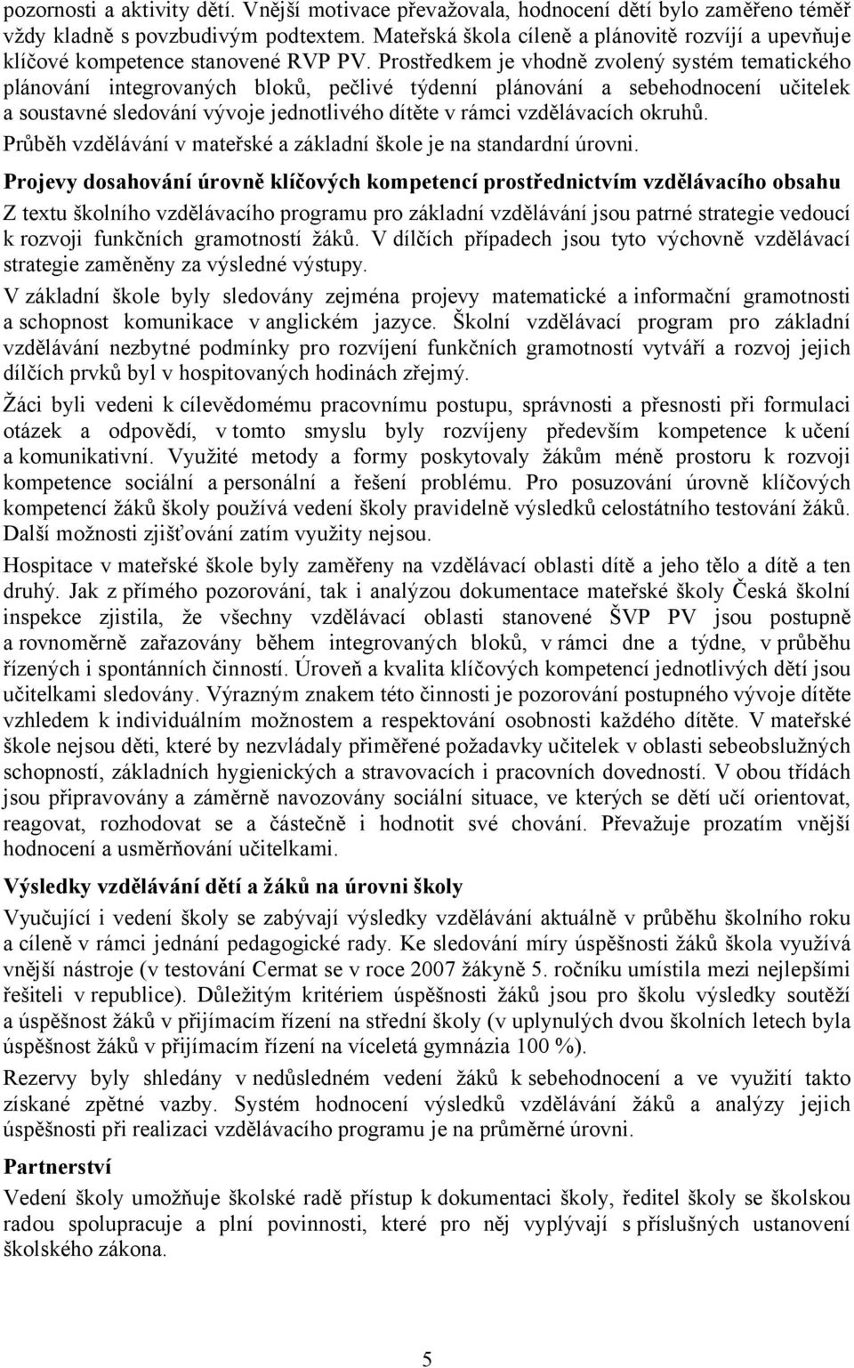 Prostředkem je vhodně zvolený systém tematického plánování integrovaných bloků, pečlivé týdenní plánování a sebehodnocení učitelek a soustavné sledování vývoje jednotlivého dítěte v rámci