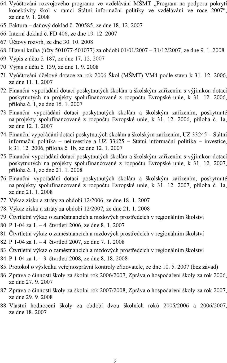 Hlavní kniha (účty 501077-501077) za období 01/01/2007 31/12/2007, ze dne 9. 1. 2008 69. Výpis z účtu č. 187, ze dne 17. 12. 2007 70. Výpis z účtu č. 139, ze dne 1. 9. 2008 71.