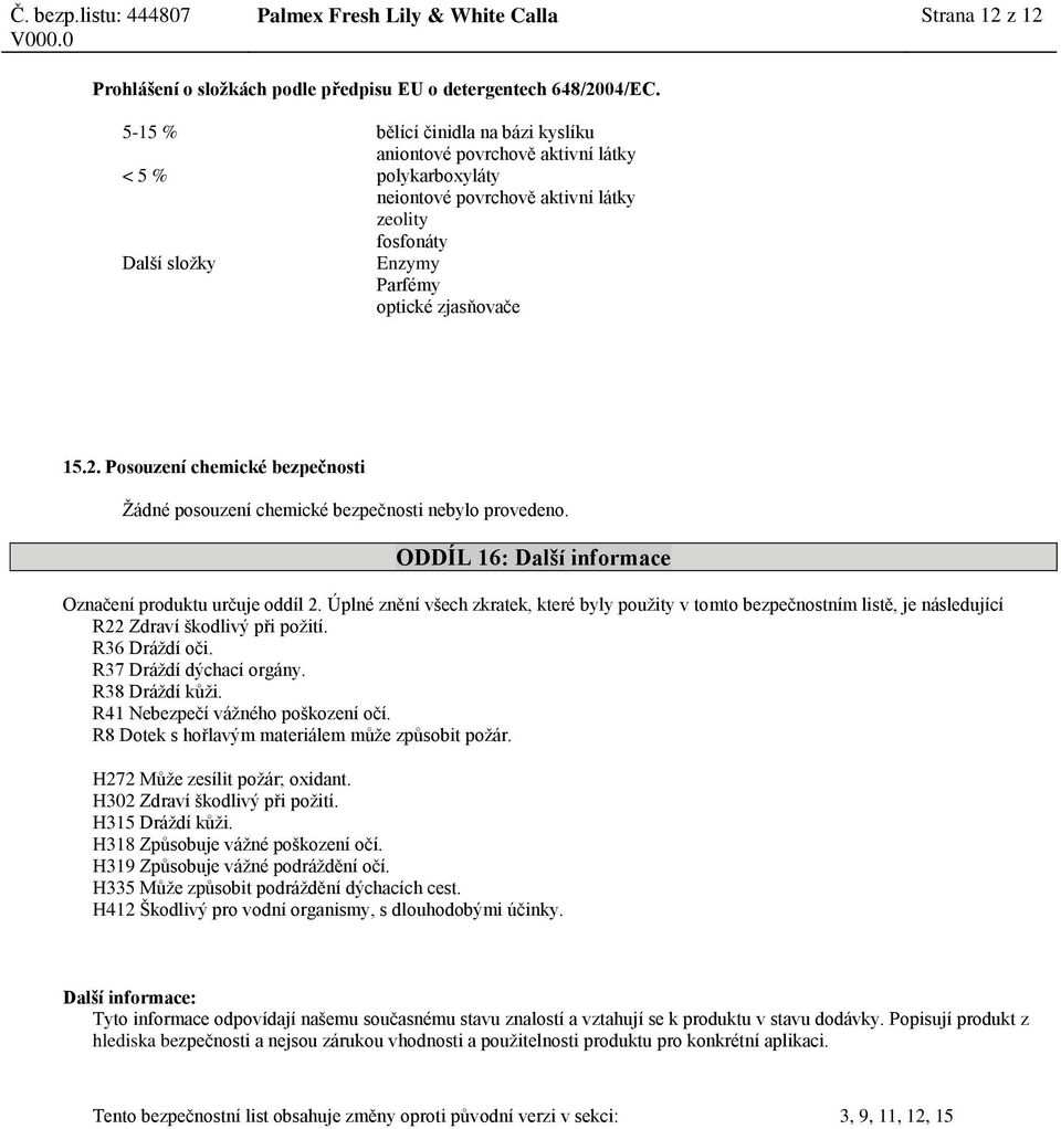 Posouzení chemické bezpečnosti Žádné posouzení chemické bezpečnosti nebylo provedeno. ODDÍL 16: Další informace Označení produktu určuje oddíl 2.