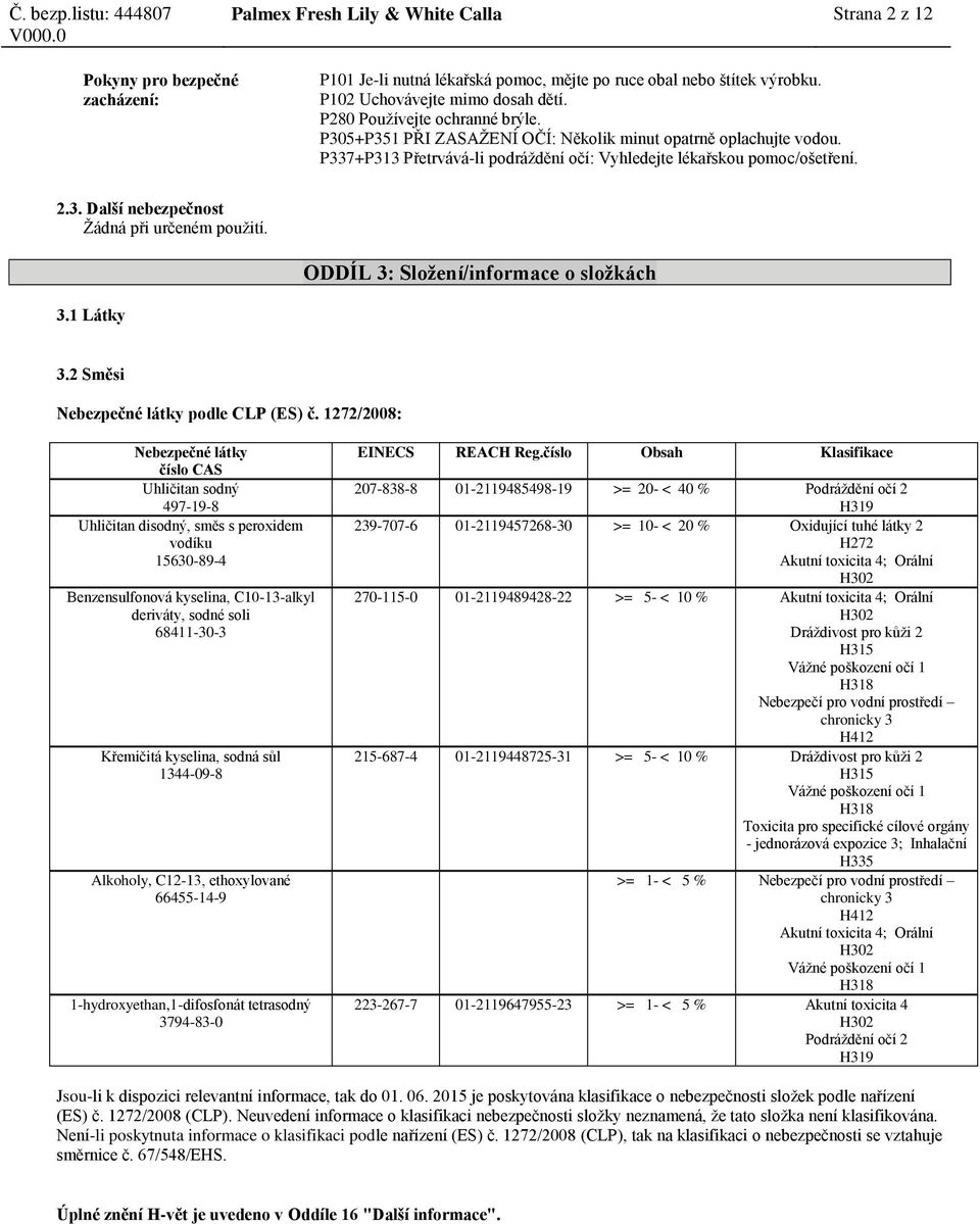 ODDÍL 3: Složení/informace o složkách 3.1 Látky 3.2 Směsi podle CLP (ES) č. 1272/2008: peroxidem vodíku Křemičitá kyselina, sodná sůl 1344-09-8 Alkoholy, C12-13, ethoxylované EINECS REACH Reg.