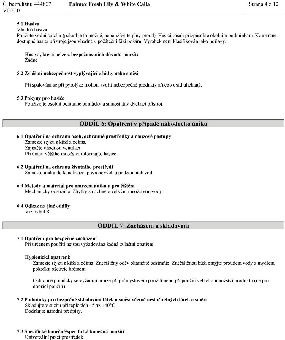 2 Zvláštní nebezpečnost vyplývající z látky nebo směsi Při spalování se při pyrolýze mohou tvořit nebezpečné produkty a/nebo oxid uhelnatý. 5.
