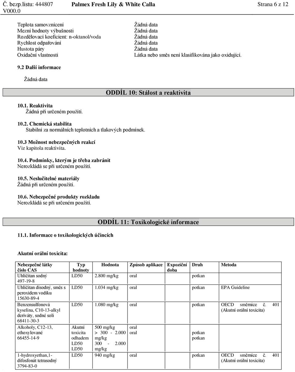 Látka nebo směs není klasifikována jako oxidující. 9.2 Další informace ODDÍL 10: Stálost a reaktivita 10.1. Reaktivita Žádná při určeném použití. 10.2. Chemická stabilita Stabilní za normálních teplotních a tlakových podmínek.