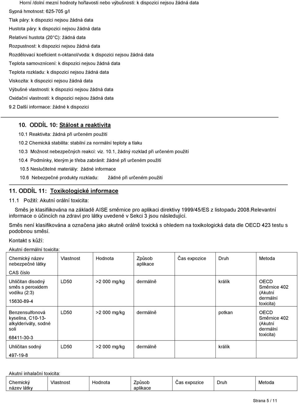 data Teplota rozkladu: k dispozici nejsou žádná data Viskozita: k dispozici nejsou žádná data Výbušné vlastnosti: k dispozici nejsou žádná data Oxidační vlastnosti: k dispozici nejsou žádná data 9.