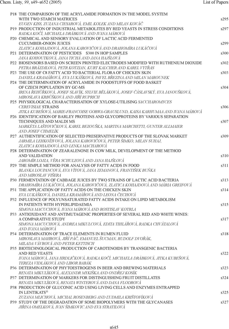 KAROVIČOVÁ AND DRAHOMÍRA LUKÁČOVÁ P21 DETERMINATION OF PESTICIDES S300 IN HOP SAMPLES s300 JANA KOHOUTKOVÁ, JANA TICHÁ AND JANA HAJŠLOVÁ P22 BIOSENSORS BASED ON SCREEN PRINTED ELECTRODES MODIFIED