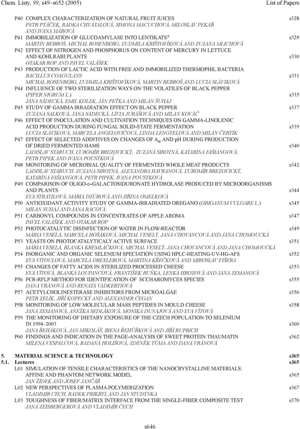 LACTIC ACID WITH FREE AND IMMOBILIZED THERMOPHIL BACTERIA BACILLUS COAGULANS MICHAL ROSENBERG, ĽUDMILA KRIŠTOFÍKOVÁ, MARTIN REBROŠ AND LUCIA SLÁVIKOVÁ P44 INFLUENCE OF TWO STERILIZATION WAYS ON THE