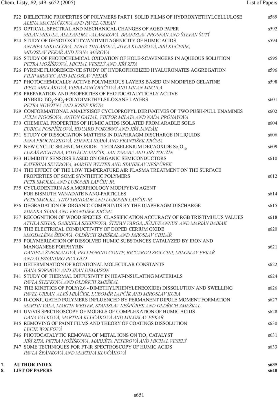 P24 STUDY OF GENOTOXICITY/ANTIMUTAGENICITY OF HUMIC ACIDS ANDREA MIKULCOVÁ, EDITA TIHLÁŘOVÁ, JITKA KUBEŠOVÁ, JIŘÍ KUČERÍK, MILOSLAV PEKAŘ AND IVANA MÁROVÁ P25 STUDY OF PHOTOCHEMICAL OXIDATION OF