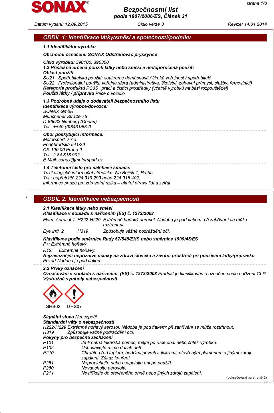 veřejná sféra (administrativa, školství, zábavní průmysl, služby, řemeslníci) Kategorie produktů PC35 prací a čisticí prostředky (včetně výrobků na bázi rozpouštědel) Použití látky / přípravku Péče o