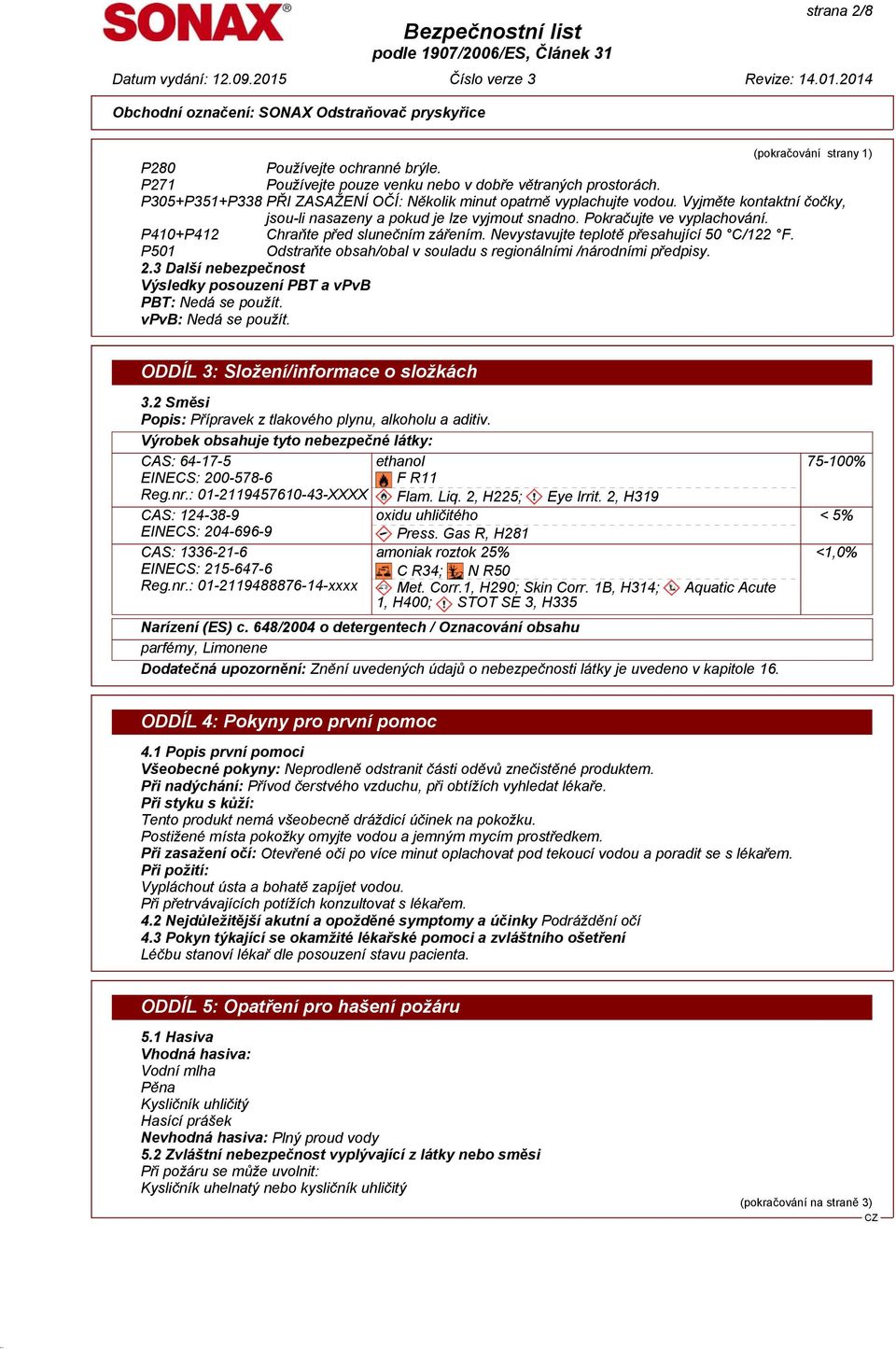 P410+P412 Chraňte před slunečním zářením. Nevystavujte teplotě přesahující 50 C/122 F. P501 Odstraňte obsah/obal v souladu s regionálními /národními předpisy. 2.