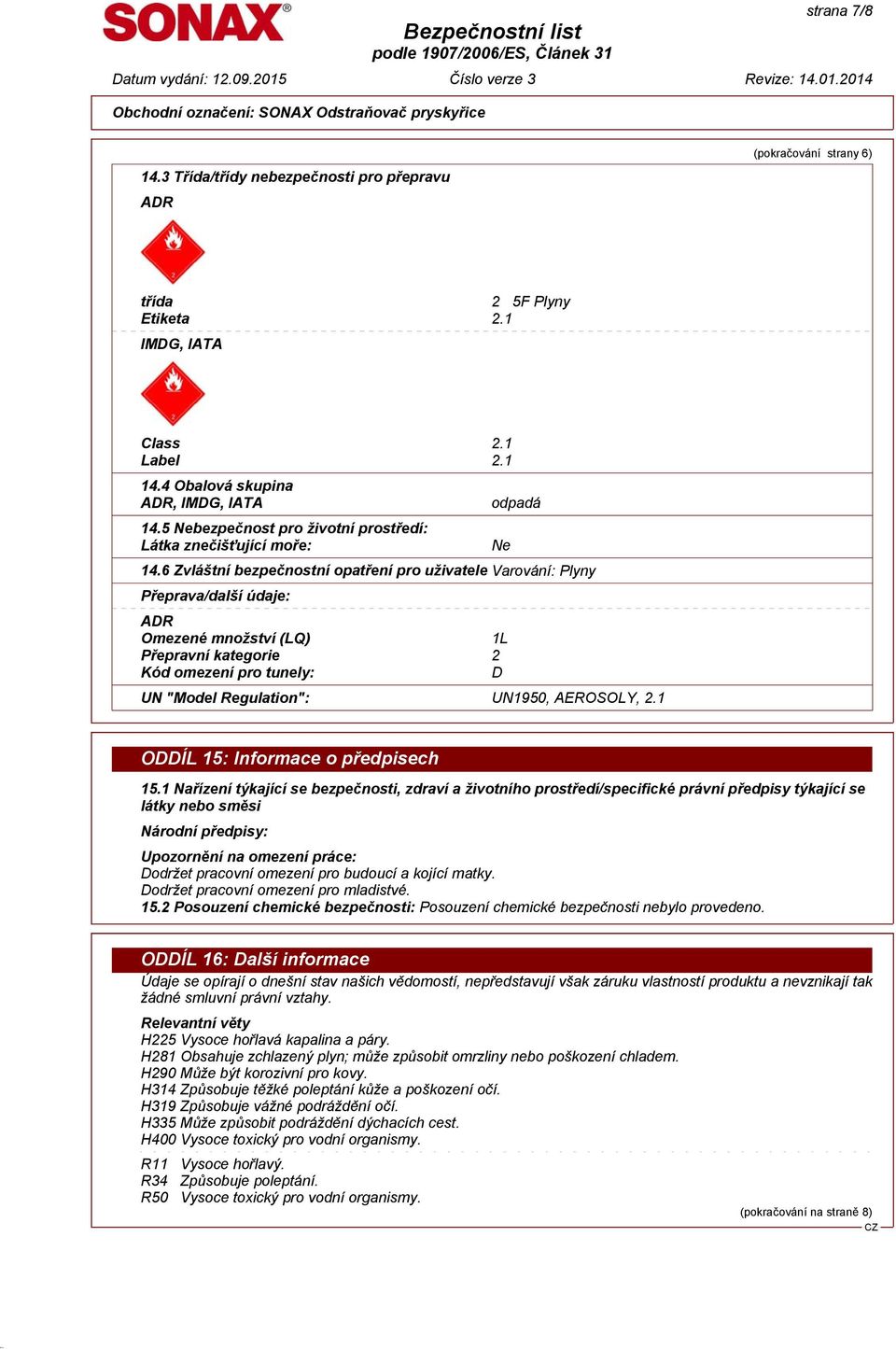 6 Zvláštní bezpečnostní opatření pro uživatele Varování: Plyny Přeprava/další údaje: Ne ADR Omezené množství (LQ) 1L Přepravní kategorie 2 Kód omezení pro tunely: D UN "Model Regulation": UN1950,