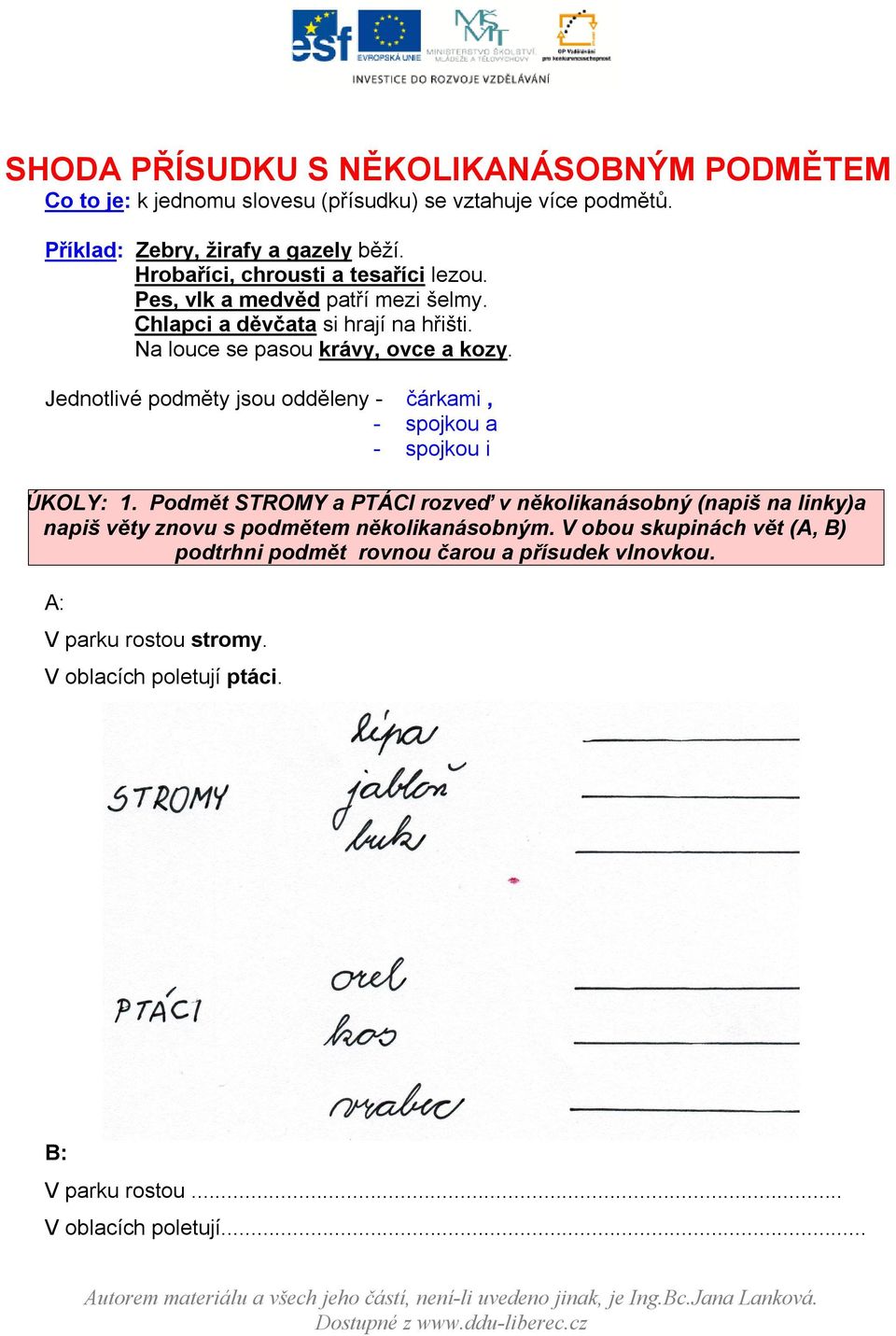 Jednotlivé podměty jsou odděleny - čárkami, - spojkou a - spojkou i ÚKOLY: 1.