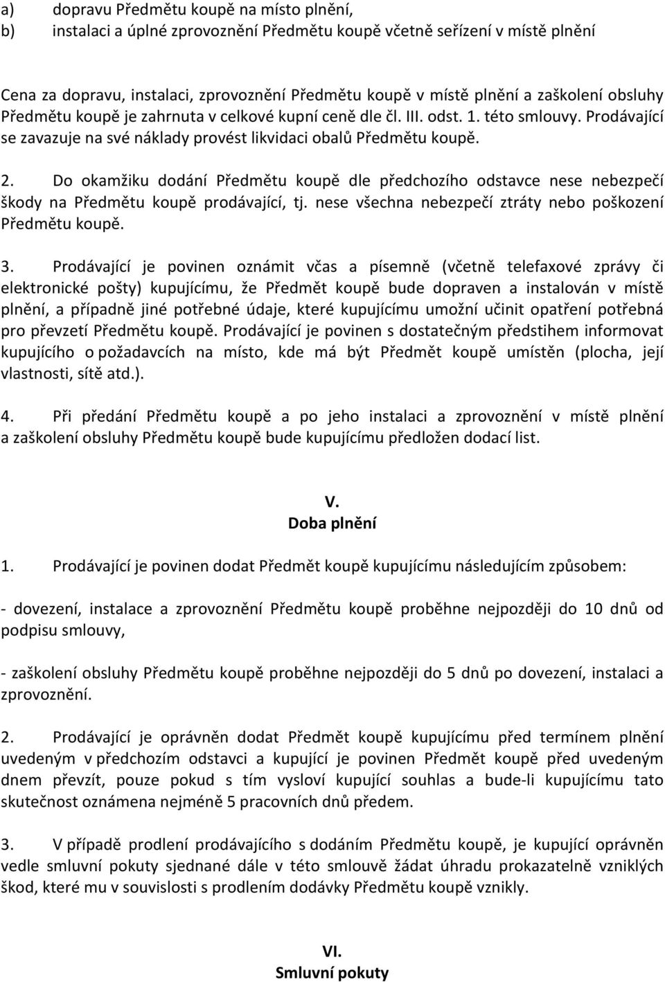 Do okamžiku dodání Předmětu koupě dle předchozího odstavce nese nebezpečí škody na Předmětu koupě prodávající, tj. nese všechna nebezpečí ztráty nebo poškození Předmětu koupě. 3.