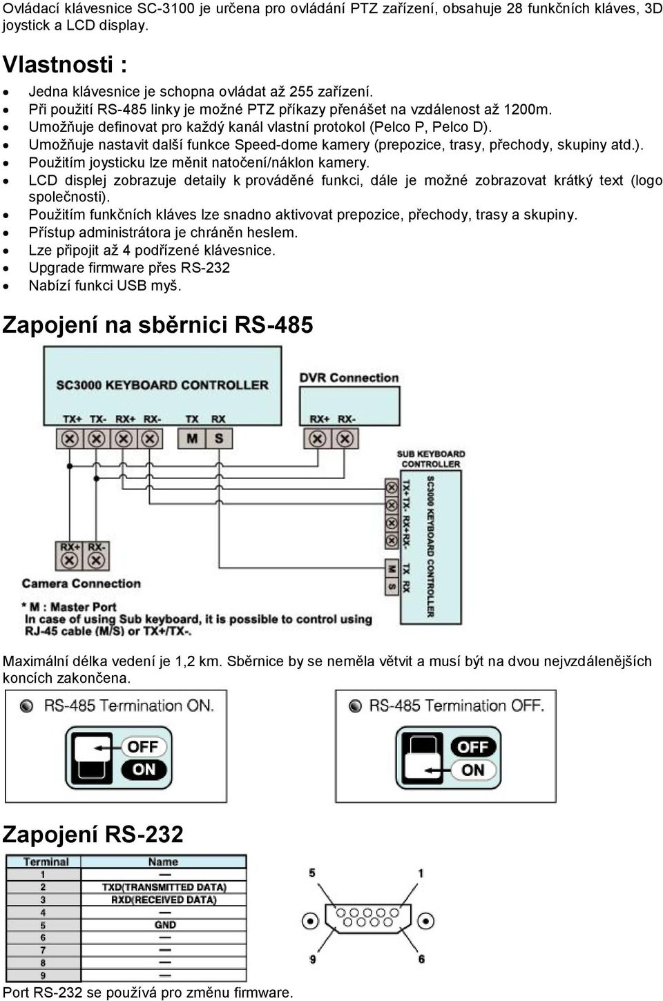 Umožňuje nastavit další funkce Speed-dome kamery (prepozice, trasy, přechody, skupiny atd.). Použitím joysticku lze měnit natočení/náklon kamery.