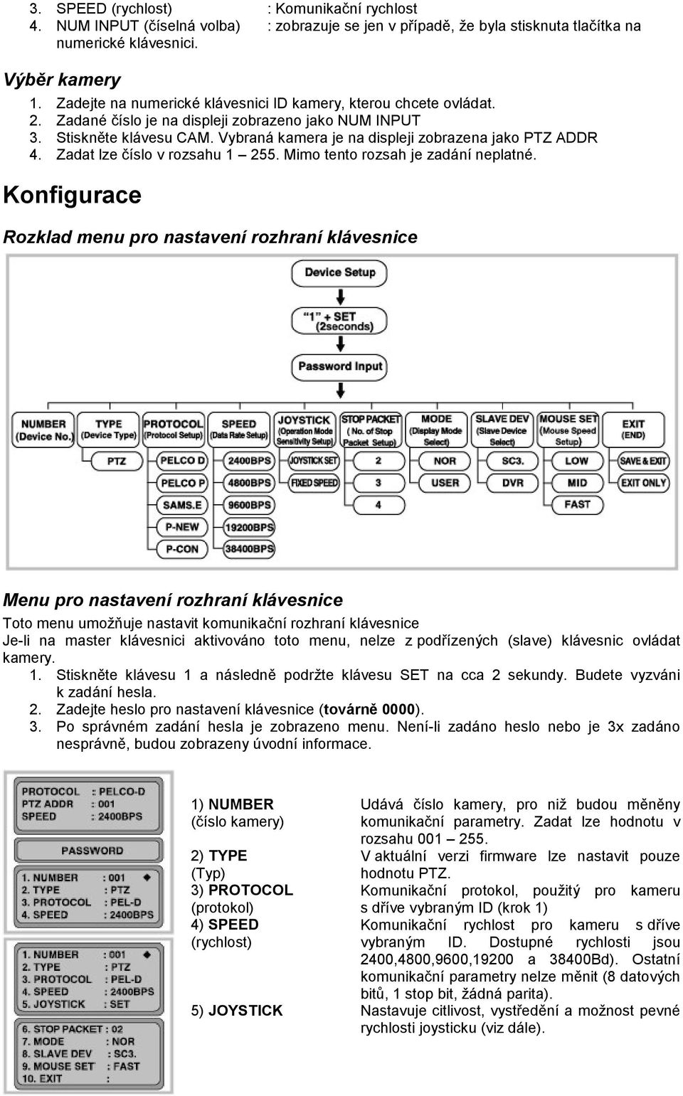 Vybraná kamera je na displeji zobrazena jako PTZ ADDR 4. Zadat lze číslo v rozsahu 1 255. Mimo tento rozsah je zadání neplatné.