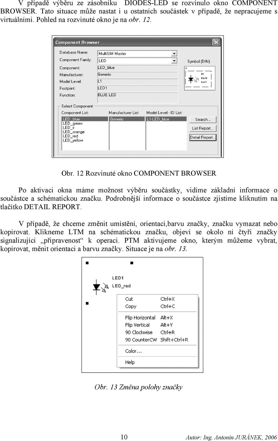 Podrobnější informace o součástce zjistíme kliknutím na tlačítko DETAIL REPORT. V případě, že chceme změnit umístění, orientaci,barvu značky, značku vymazat nebo kopírovat.