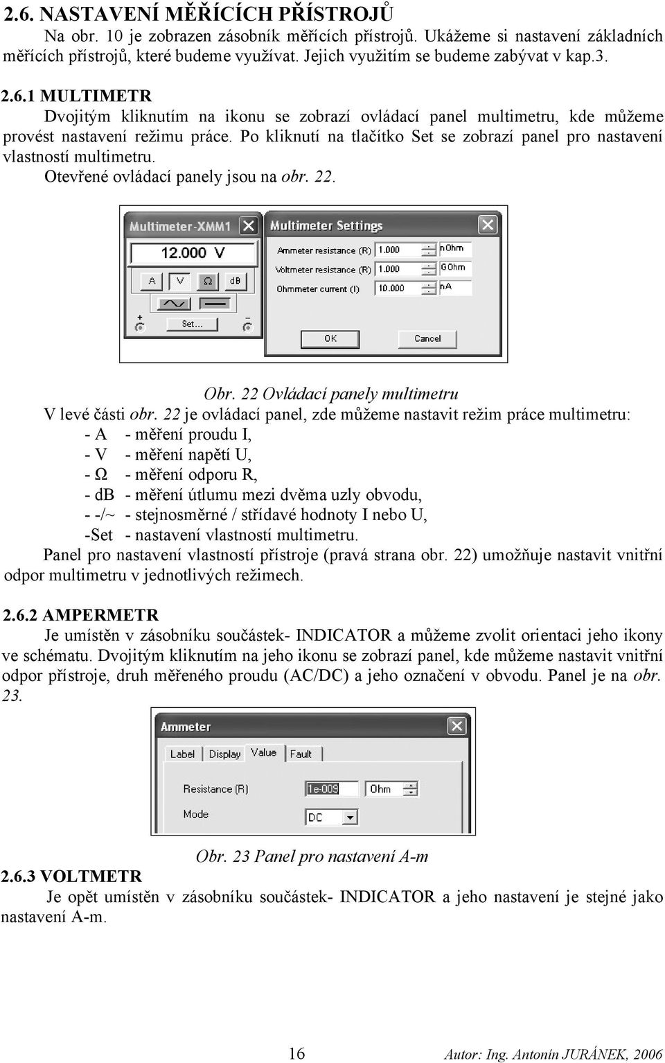 Po kliknutí na tlačítko Set se zobrazí panel pro nastavení vlastností multimetru. Otevřené ovládací panely jsou na obr. 22. Obr. 22 Ovládací panely multimetru V levé části obr.