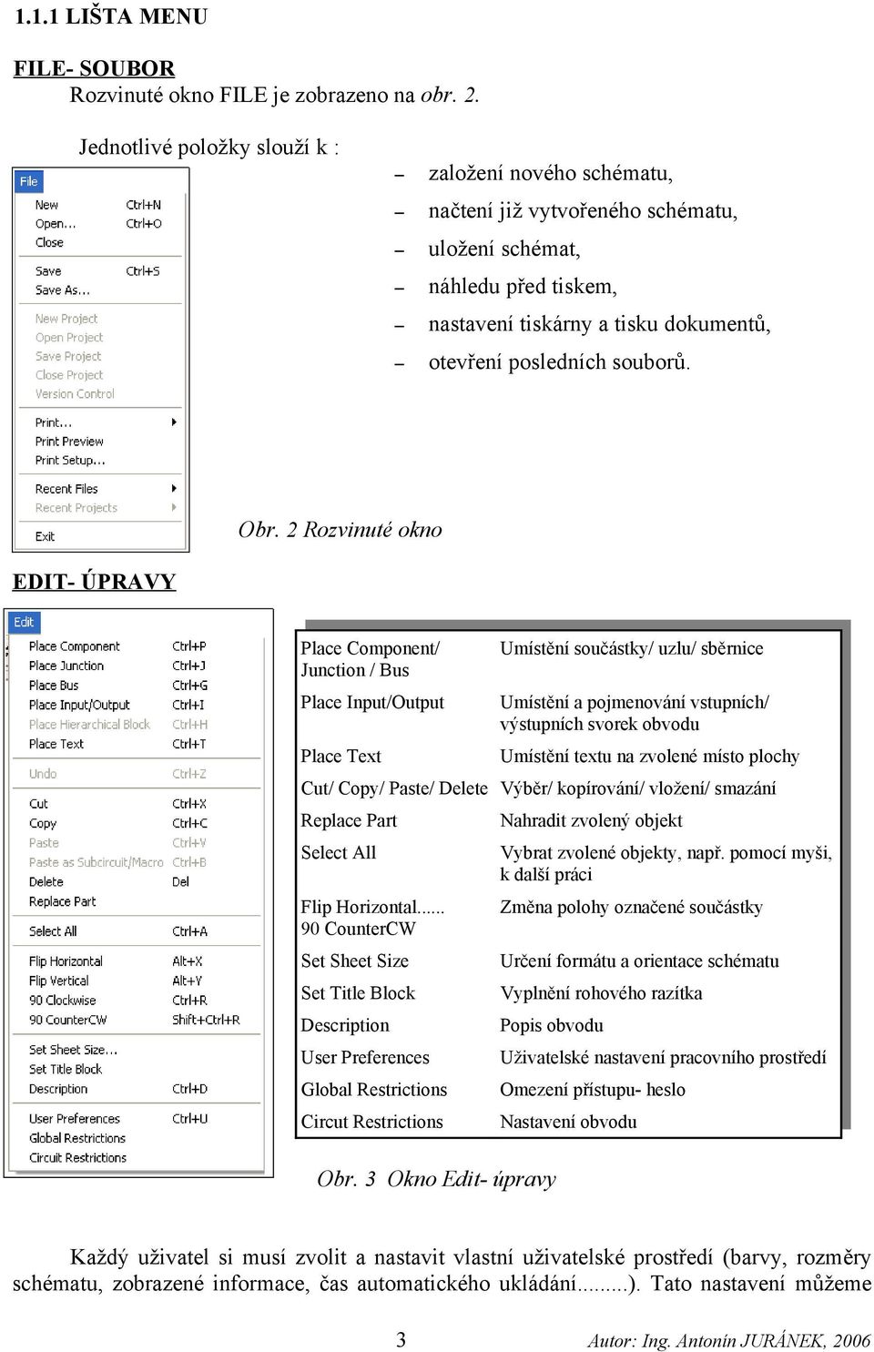 2 Rozvinuté okno EDIT- ÚPRAVY Place Component/ Junction / Bus Place Input/Output Place Text Umístění součástky/ uzlu/ sběrnice Umístění a pojmenování vstupních/ výstupních svorek obvodu Umístění