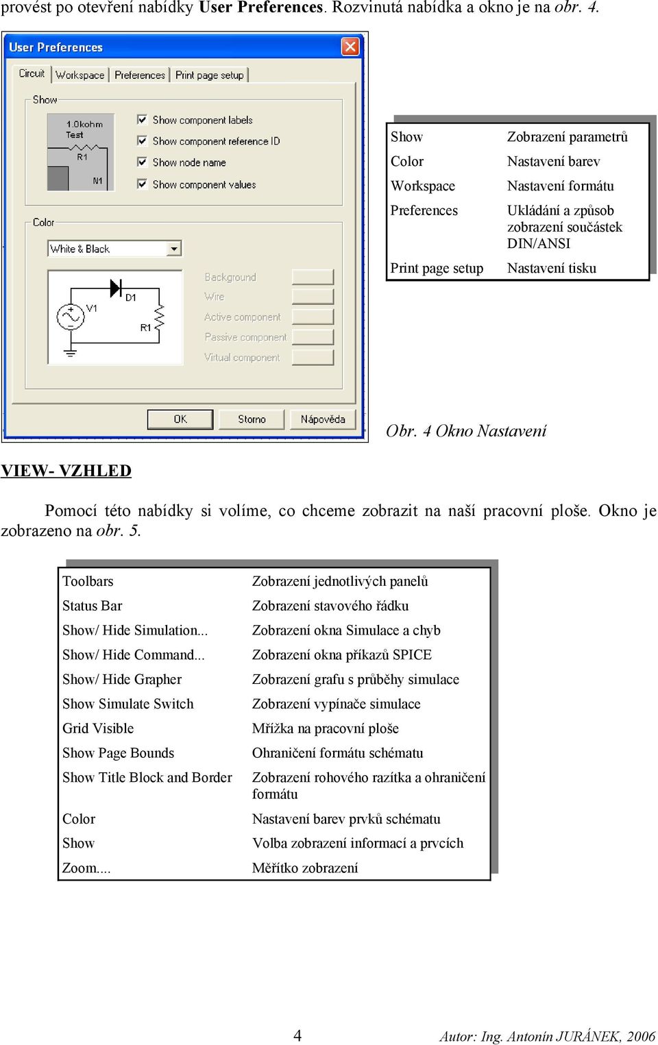 4 Okno Nastavení VIEW- VZHLED Pomocí této nabídky si volíme, co chceme zobrazit na naší pracovní ploše. Okno je zobrazeno na obr. 5. Toolbars Status Bar Show/ Hide Simulation... Show/ Hide Command.